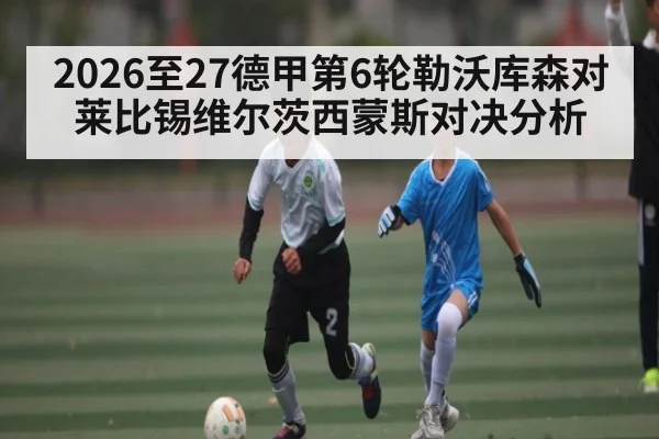 2026至27德甲第6轮勒沃库森对莱比锡维尔茨西蒙斯对决分析